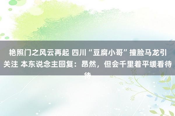 艳照门之风云再起 四川“豆腐小哥”撞脸马龙引关注 本东说念主回复：昂然，但会千里着平缓看待