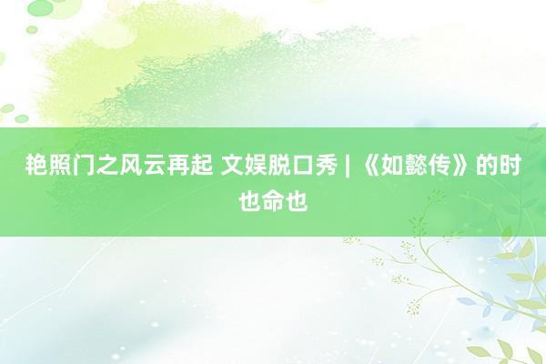 艳照门之风云再起 文娱脱口秀 | 《如懿传》的时也命也